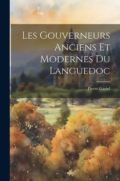Les gouverneurs anciens et modernes du Languedoc