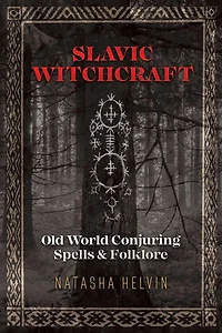 Slavic Witchcraft: Old World Conjuring Spells And Folklore
