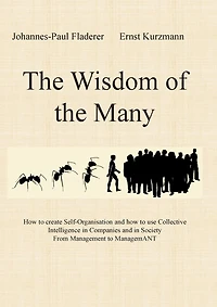 the Wisdom of Many: how to create Self-Organisation and use Collective Intelligence Companies Society From Management ManagemANT