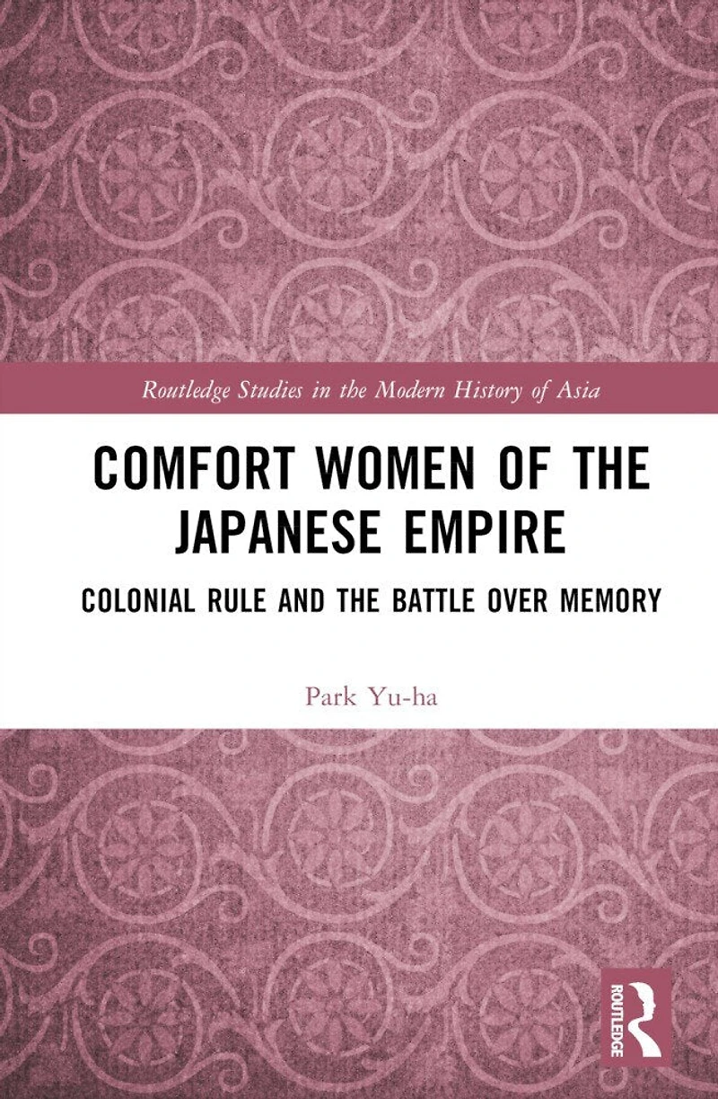 Comfort Women of the Japanese Empire: Colonial Rule and Battle over Memory