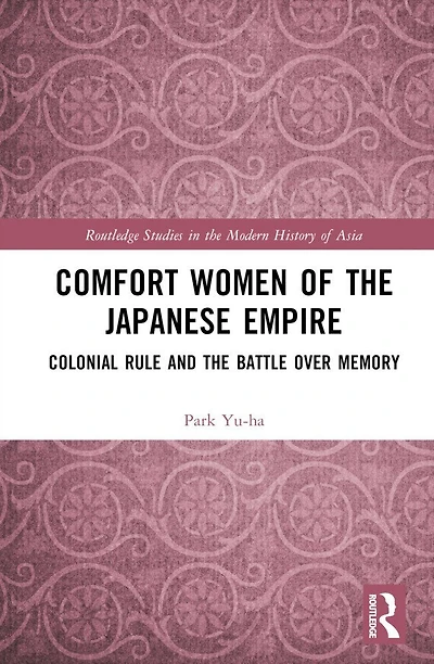 Comfort Women of the Japanese Empire: Colonial Rule and Battle over Memory