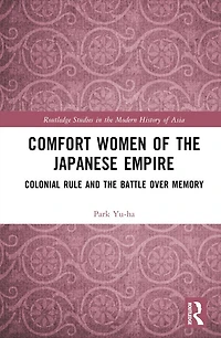 Comfort Women of the Japanese Empire: Colonial Rule and Battle over Memory
