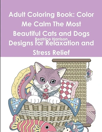 Adult Coloring Book: Color Me Calm The Most Beautiful Cats and Dogs Designs for Relaxation and Stress Relief