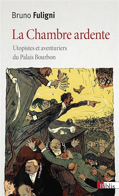 La chambre ardente : utopistes et aventuriers du Palais Bourbon: utopistes et aventuriers du Palais Bourbon