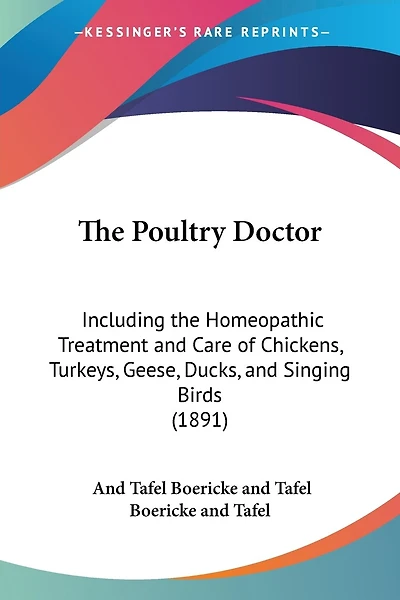 The Poultry Doctor: Including the Homeopathic Treatment and Care of Chickens, Turkeys, Geese, Ducks, and Singing Birds (1891)