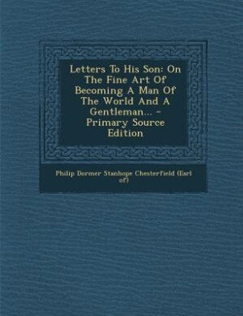 Letters To His Son: On The Fine Art Of Becoming A Man World And Gentleman