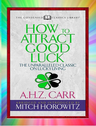 How To Attract Good Luck (condensed Classics): The Unparalleled Classic On Lucky Living