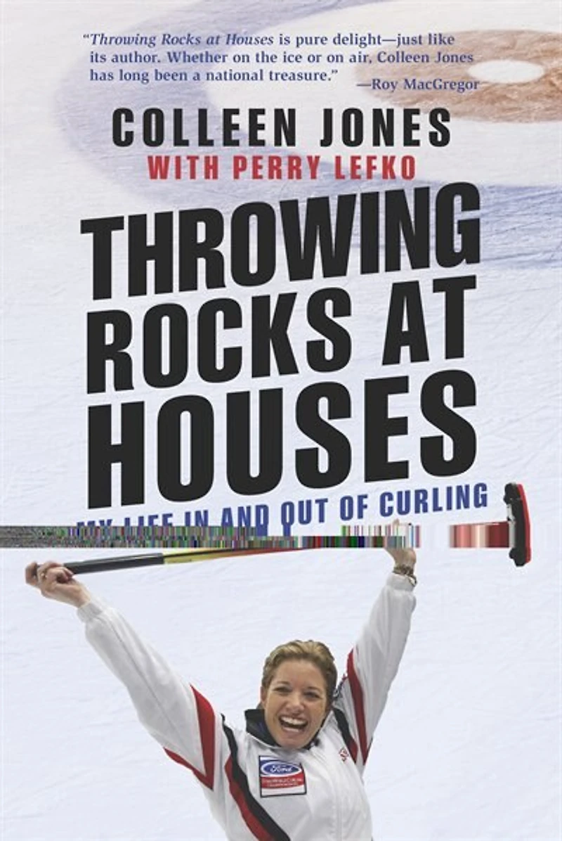 Throwing Rocks At Houses: My Life In And Out Of Curling: Autographed Edition