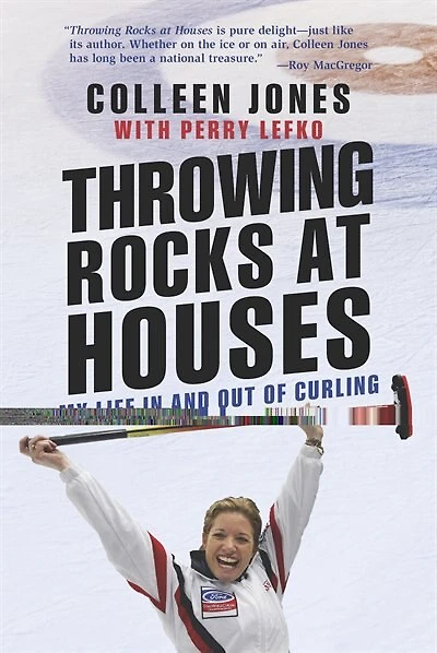 Throwing Rocks At Houses: My Life In And Out Of Curling: Autographed Edition