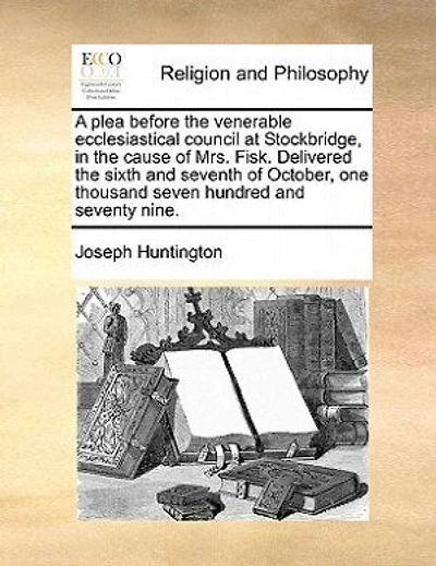 A Plea Before The Venerable Ecclesiastical Council At Stockbridge, Cause Of Mrs. Fisk: Delivered Sixth And Seventh October, One Thousand Seven Hundred Seventy Nine.