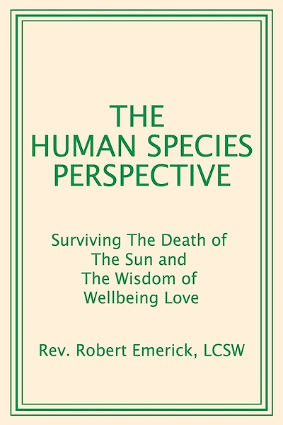 The Human Species Perspective: Surviving The Death of The Sun and The Wisdom of Wellbeing Love