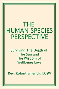 The Human Species Perspective: Surviving The Death of The Sun and The Wisdom of Wellbeing Love