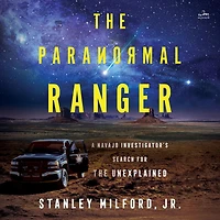 the Paranormal Ranger: A Navajo Investigator’s Search for Unexplained