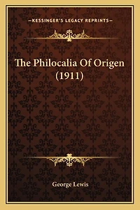 The Philocalia of Origen: A Compilation Selected Passages From Origen's Works Made by St. Gregory Nazianzus and Bas