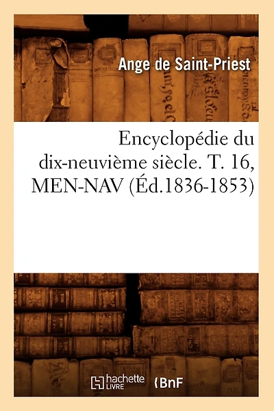 Encyclopédie Du Dix-Neuvième Siècle. T. 16, Men-Nav (Éd.1836-1853)