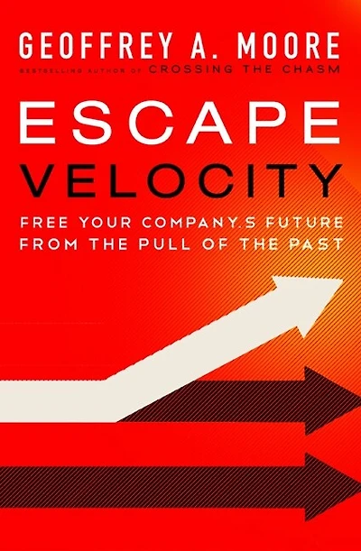Escape Velocity: Free Your Company's Future From The Pull Of Past