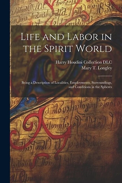 Life and Labor in the Spirit World: Being a Description of Localities, Employments, Surroundings, and Conditions in the Spheres
