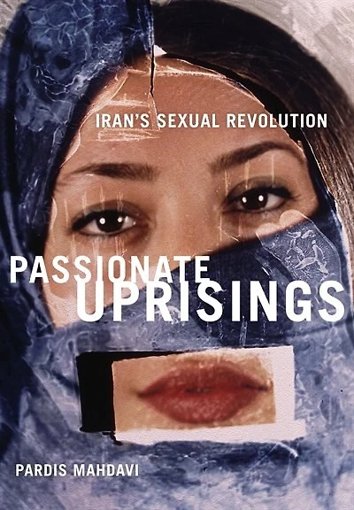 Passionate Uprisings: Iran's Sexual Revolution