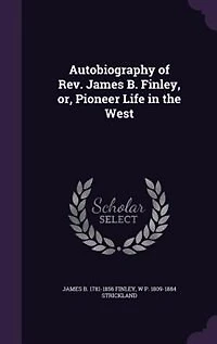Autobiography of Rev. James B. Finley, or, Pioneer Life in the West
