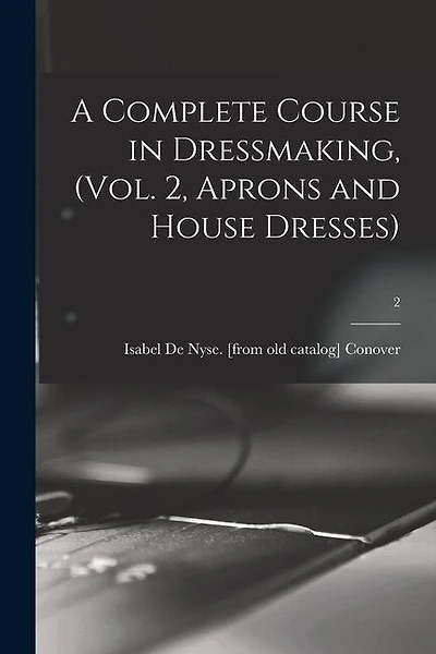 A Complete Course in Dressmaking, (Vol. 2, Aprons and House Dresses); 2