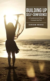 Building Up Self-Confidence, A Fundamental Way of Conquering Fear