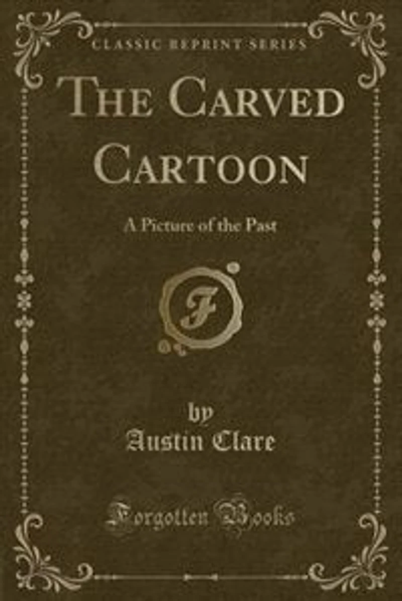 the Carved Cartoon: A Picture of Past (Classic Reprint)