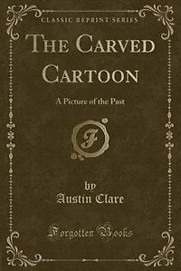 the Carved Cartoon: A Picture of Past (Classic Reprint)