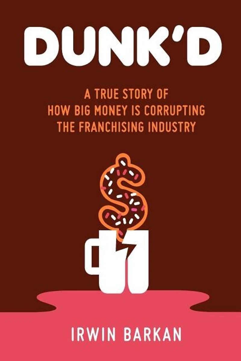 Dunk'd: A True Story of how Big Money is Corrupting the Franchising Industry