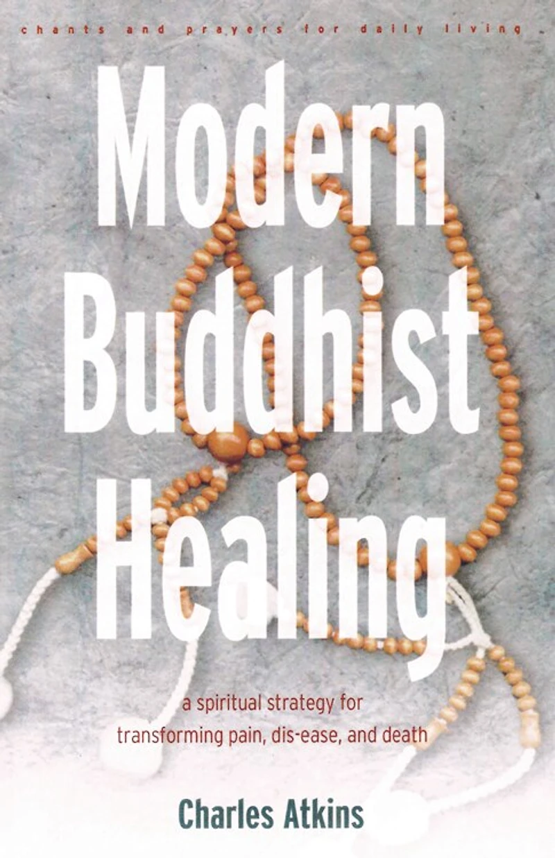 Modern Buddhist Healing: A Spiritual Strategy For Transcending Pain, Dis-ease, And Death