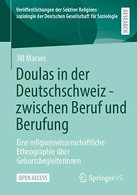Doulas in der Deutschschweiz - zwischen Beruf und Berufung: Eine religionswissenschaftliche Ethnographie uber Geburtsbegleiterinnen