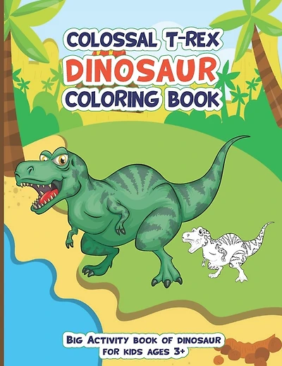 Colossal Trex Dinosaur Coloring Book, Big Activity Book of Dinosaur For Kids Ages 3+: Fantastic big animal coloring book gift for boys and girls with unique picture for toddlers, preschooler