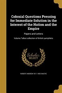 Colonial Questions Pressing for Immediate Solution, the Interest of Nation and Empire (Classic Reprint)