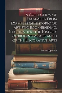 A Collection of Facsimiles From Examples of Historic Or Artistic Book-Binding