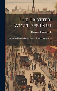 The Trotter-Wickliffe Duel: an Affair of Honor in Fayette County, Kentucky, October 9th, 1829