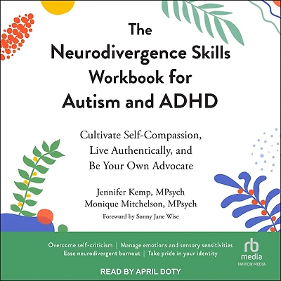 The Neurodivergence Skills Workbook for Autism and ADHD: Cultivate Self-Compassion, Live Authentically, Be Your Own Advocate