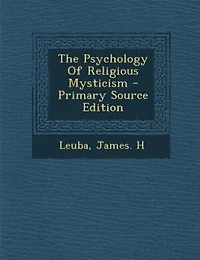 The Psychology Of Religious Mysticism - Primary Source Edition