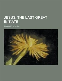 Jesus, the Last Great Initiate