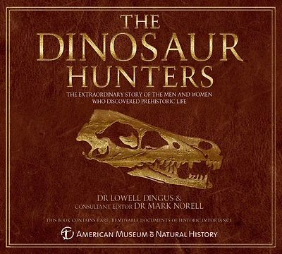 The Dinosaur Hunters: The Extraordinary Story Of The Men And Women Who Discovered Prehistoric Life