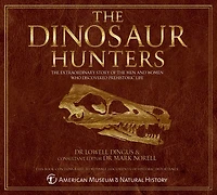 The Dinosaur Hunters: The Extraordinary Story Of The Men And Women Who Discovered Prehistoric Life