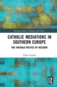 Catholic Mediations Southern Europe: The Invisible Politics Of Religion