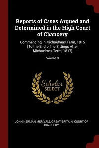 Reports of Cases Argued and Determined the High Court Chancery: Commencing Michaelmas Term, 1815 [To End Sittings After 1817]; Volum