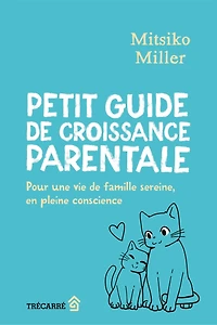 Petit guide de croissance parentale: Pour une vie famille sereine, en pleine conscience