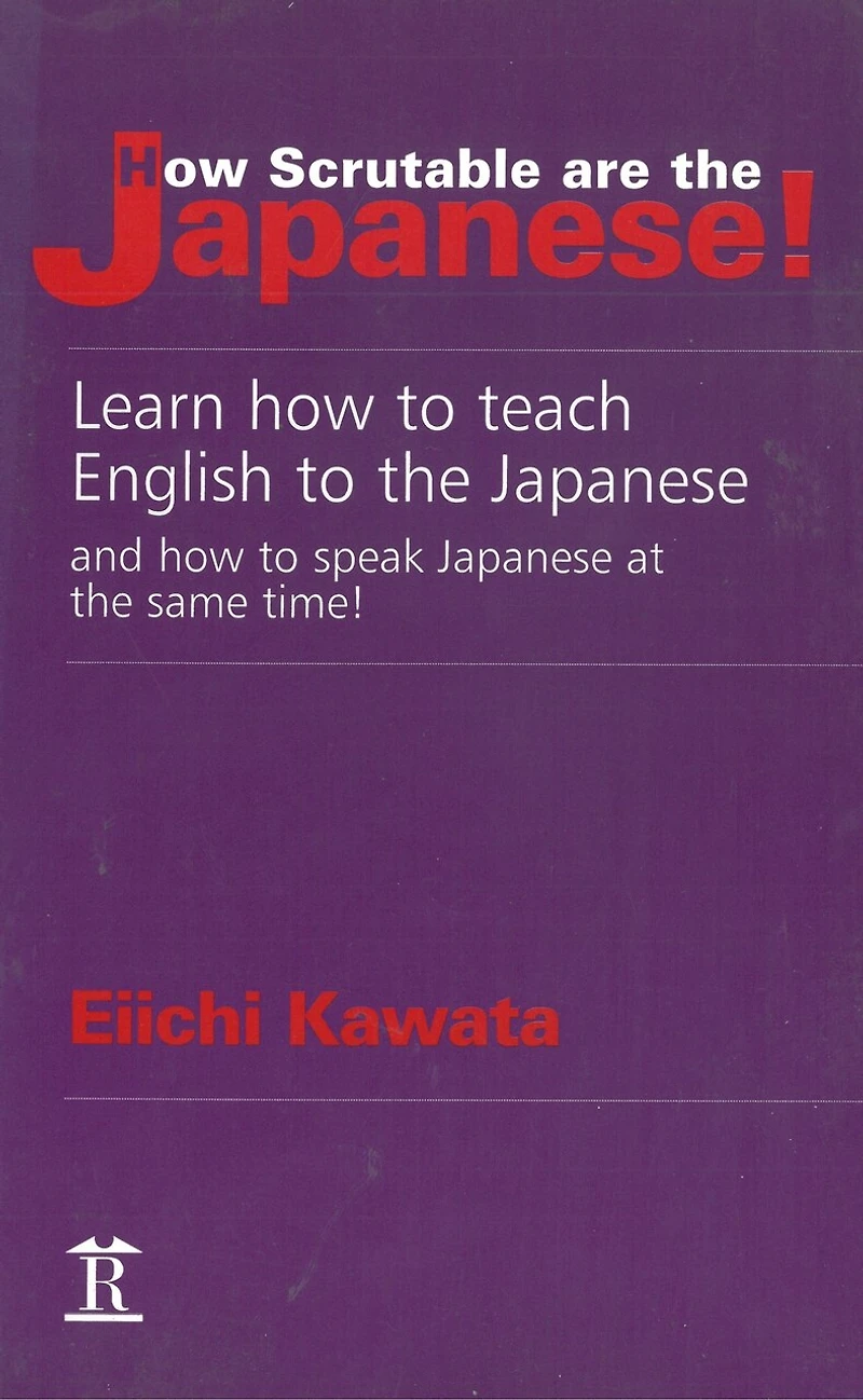 How Scrutable are the Japanese!: Learn How to Teach English to the Japanese and How to Speak Japanese at the Same Time!