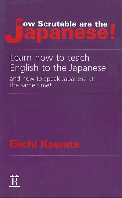 How Scrutable are the Japanese!: Learn How to Teach English to the Japanese and How to Speak Japanese at the Same Time!