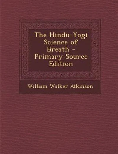 The Hindu-Yogi Science of Breath - Primary Source Edition