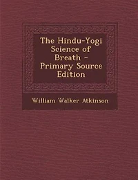 The Hindu-Yogi Science of Breath - Primary Source Edition