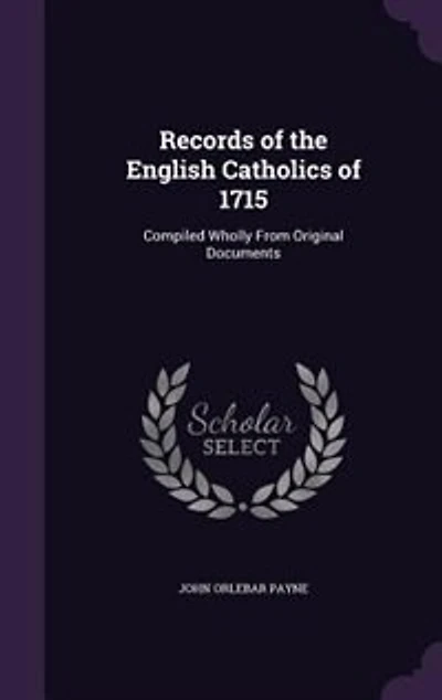 Records of the English Catholics 1715: Compiled Wholly From Original Documents (Classic Reprint)