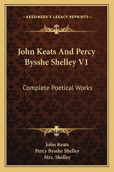 John Keats And Percy Bysshe Shelley V1: Complete Poetical Works