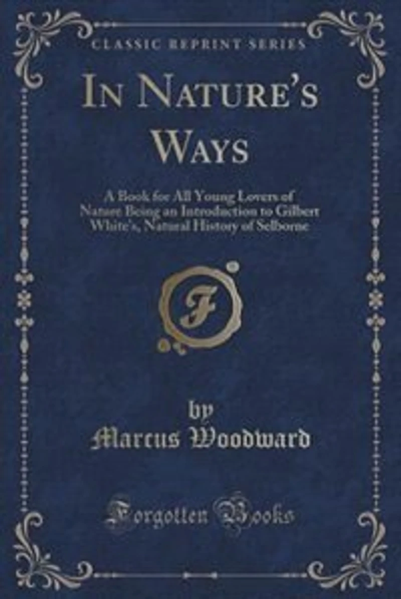 Nature's Ways: A Book for All Young Lovers of Nature Being an Introduction to Gilbert White's, Natural History