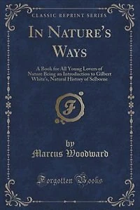 Nature's Ways: A Book for All Young Lovers of Nature Being an Introduction to Gilbert White's, Natural History